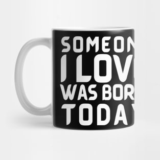 Someone I Love Was Born Today Typographic Romantic Emotional Birthday Valentine Couple GIFT Man's & Woman's Mug